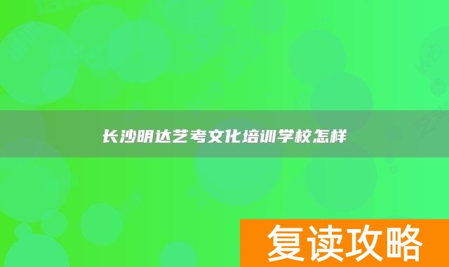 长沙明达艺考文化培训学校怎样