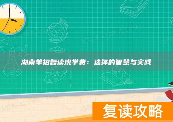 湖南单招复读班学费:选择的智慧与实践