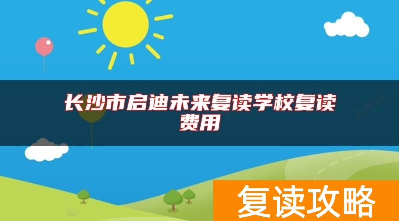 长沙市启迪未来复读学校复读费用