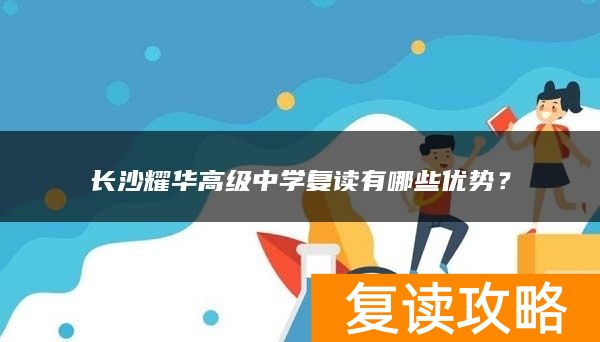 长沙耀华高级中学复读有哪些优势？