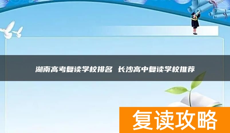 湖南高考复读学校排名 长沙高中复读学校推荐