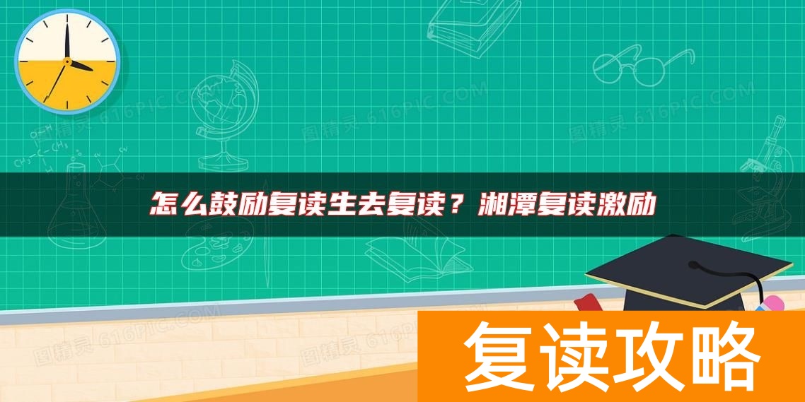 怎么鼓励复读生去复读？湘潭复读激励