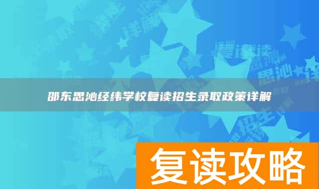 邵东思沁经纬学校复读招生录取政策详解